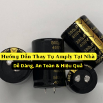 Hướng Dẫn Thay Tụ Amply Tại Nhà