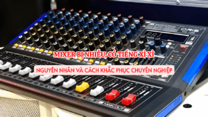 Mixer Bị Nhiễu, Có Tiếng Xì Xì