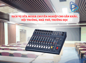 Sửa Mixer Cho Sân Khấu, Hội Trường, Nhà Thờ, Trường Học – Dịch Vụ Uy Tín, Chuyên Nghiệp